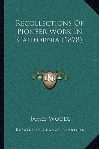 Kniha Recollections of Pioneer Work in California (1878) James Woods