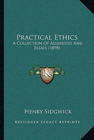 Carte Practical Ethics: A Collection of Addresses and Essays (1898) Henry Sidgwick