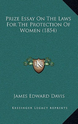 Książka Prize Essay on the Laws for the Protection of Women (1854) James Edward Davis