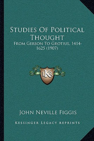 Kniha Studies of Political Thought: From Gerson to Grotius, 1414-1625 (1907) John Neville Figgis