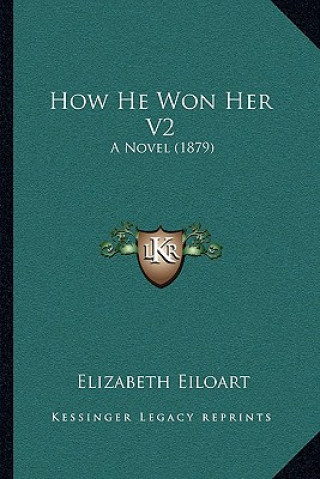Carte How He Won Her V2: A Novel (1879) Elizabeth Eiloart