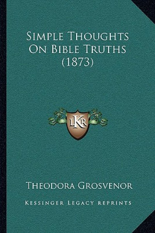 Kniha Simple Thoughts on Bible Truths (1873) Theodora Grosvenor