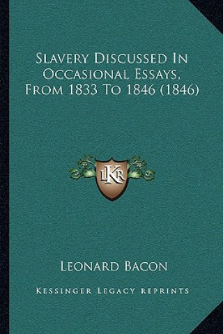 Book Slavery Discussed in Occasional Essays, from 1833 to 1846 (1846) Leonard Bacon