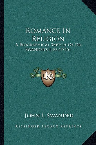 Kniha Romance in Religion: A Biographical Sketch of Dr. Swander's Life (1915) John I. Swander