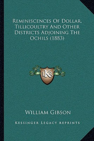 Knjiga Reminiscences Of Dollar, Tillicoultry And Other Districts Adjoining The Ochils (1883) William Gibson