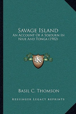 Książka Savage Island: An Account of a Sojourn in Niue and Tonga (1902) Basil C. Thomson