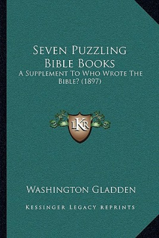 Libro Seven Puzzling Bible Books: A Supplement to Who Wrote the Bible? (1897) Washington Gladden