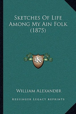 Kniha Sketches of Life Among My Ain Folk (1875) William Alexander