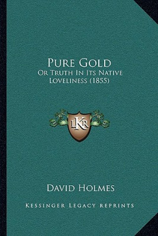 Kniha Pure Gold: Or Truth in Its Native Loveliness (1855) David Holmes