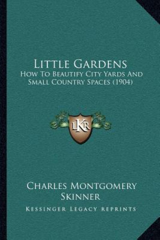 Книга Little Gardens: How to Beautify City Yards and Small Country Spaces (1904) Charles Montgomery Skinner