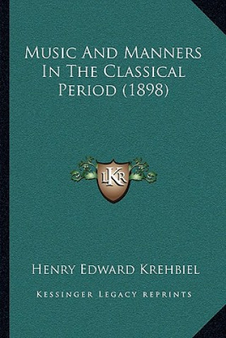 Kniha Music and Manners in the Classical Period (1898) Henry Edward Krehbiel