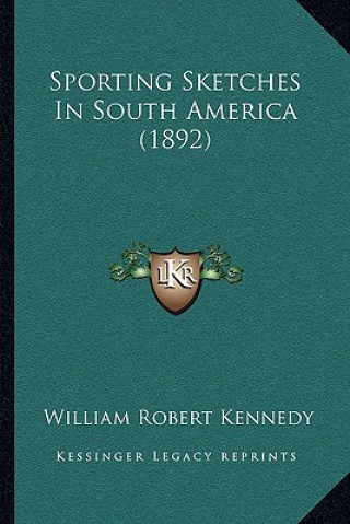 Kniha Sporting Sketches in South America (1892) William Robert Kennedy