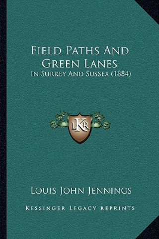 Kniha Field Paths and Green Lanes: In Surrey and Sussex (1884) Louis John Jennings