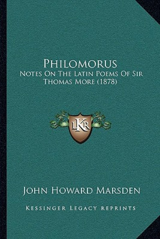 Könyv Philomorus: Notes on the Latin Poems of Sir Thomas More (1878) John Howard Marsden