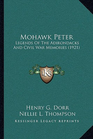 Kniha Mohawk Peter: Legends of the Adirondacks and Civil War Memories (1921) Henry G. Dorr