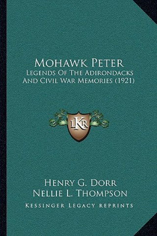 Knjiga Mohawk Peter: Legends of the Adirondacks and Civil War Memories (1921) Henry G. Dorr