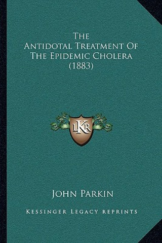 Kniha The Antidotal Treatment of the Epidemic Cholera (1883) John Parkin