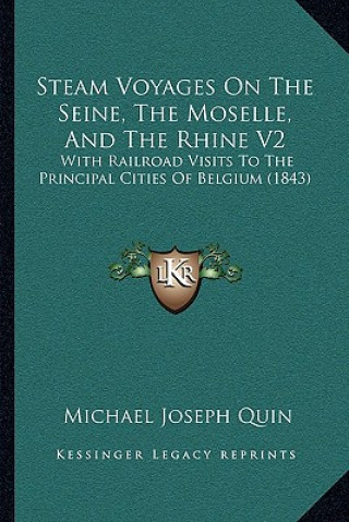 Książka Steam Voyages on the Seine, the Moselle, and the Rhine V2: With Railroad Visits to the Principal Cities of Belgium (1843) Michael Joseph Quin