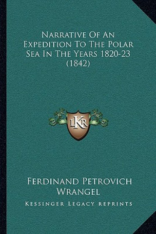 Kniha Narrative of an Expedition to the Polar Sea in the Years 1820-23 (1842) Ferdinand Petrovich Wrangel