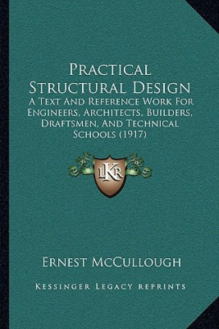 Kniha Practical Structural Design: A Text and Reference Work for Engineers, Architects, Builders, Draftsmen, and Technical Schools (1917) Ernest McCullough