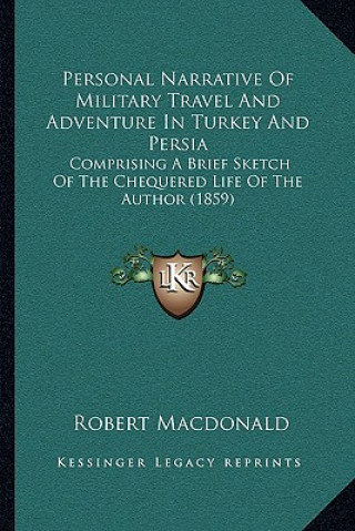 Carte Personal Narrative of Military Travel and Adventure in Turkey and Persia: Comprising a Brief Sketch of the Chequered Life of the Author (1859) Robert MacDonald