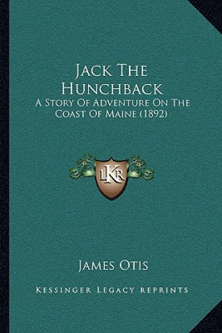 Book Jack The Hunchback: A Story Of Adventure On The Coast Of Maine (1892) James Otis