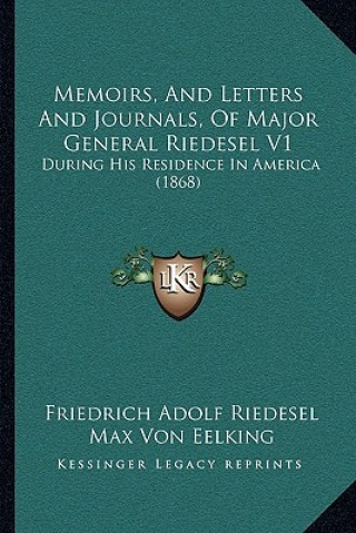 Kniha Memoirs, and Letters and Journals, of Major General Riedesel V1: During His Residence in America (1868) Friedrich Adolf Riedesel