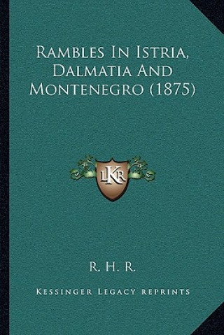 Könyv Rambles in Istria, Dalmatia and Montenegro (1875) R. H. R.