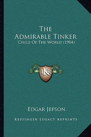 Kniha The Admirable Tinker: Child of the World (1904) Edgar Jepson