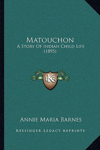 Kniha Matouchon: A Story Of Indian Child Life (1895) Annie Maria Barnes