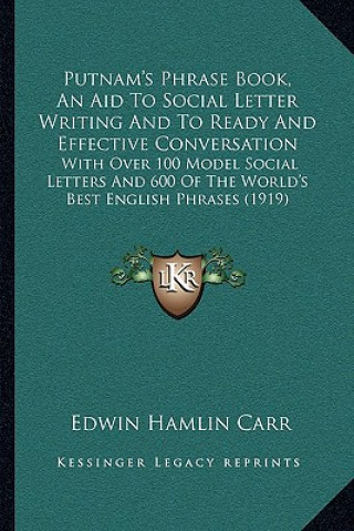 Kniha Putnam's Phrase Book, an Aid to Social Letter Writing and to Ready and Effective Conversation: With Over 100 Model Social Letters and 600 of the World Edwin Hamlin Carr