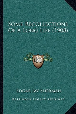 Kniha Some Recollections of a Long Life (1908) Edgar Jay Sherman