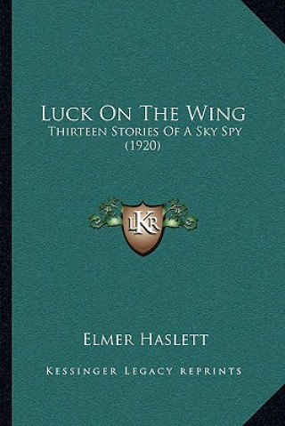 Kniha Luck On The Wing: Thirteen Stories Of A Sky Spy (1920) Elmer Haslett