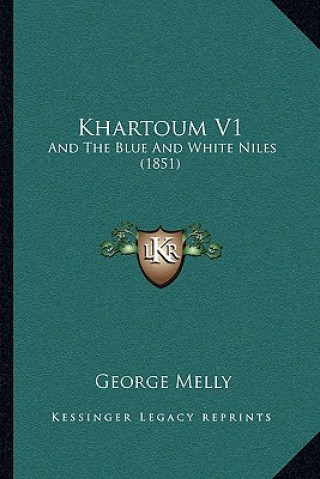 Könyv Khartoum V1: And the Blue and White Niles (1851) George Melly