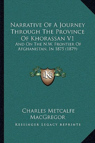 Książka Narrative of a Journey Through the Province of Khorassan V1: And on the N.W. Frontier of Afghanistan, in 1875 (1879) Charles Metcalfe MacGregor