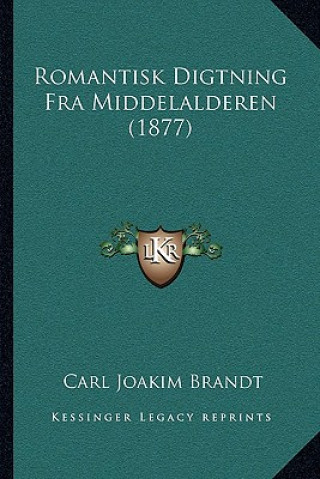 Kniha Romantisk Digtning Fra Middelalderen (1877) Carl Joakim Brandt
