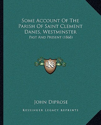 Book Some Account of the Parish of Saint Clement Danes, Westminster: Past and Present (1868) John Diprose