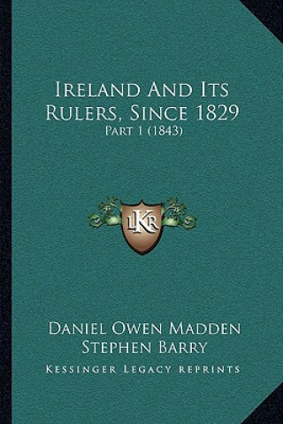 Carte Ireland and Its Rulers, Since 1829: Part 1 (1843) Daniel Owen Madden