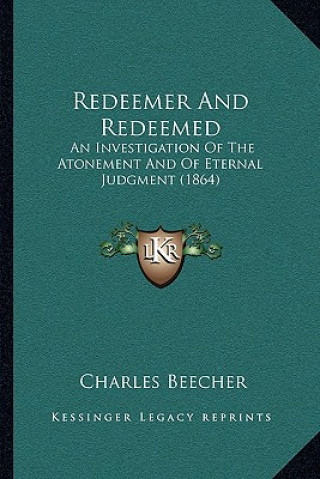 Carte Redeemer and Redeemed: An Investigation of the Atonement and of Eternal Judgment (1864) Charles Beecher