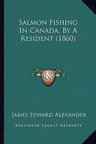 Kniha Salmon Fishing in Canada, by a Resident (1860) James Edward Alexander