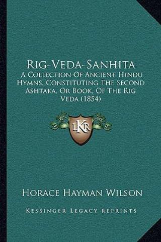 Carte Rig-Veda-Sanhita: A Collection of Ancient Hindu Hymns, Constituting the Second Ashtaka, or Book, of the Rig Veda (1854) Horace Hayman Wilson