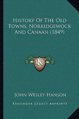 Könyv History Of The Old Towns, Norridgewock And Canaan (1849) John Wesley Hanson