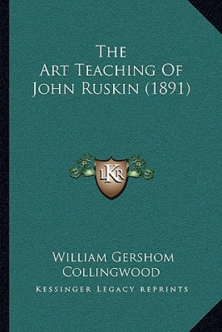 Książka The Art Teaching of John Ruskin (1891) William Gershom Collingwood