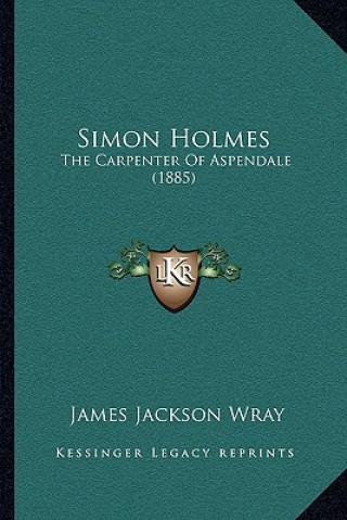 Knjiga Simon Holmes: The Carpenter of Aspendale (1885) James Jackson Wray