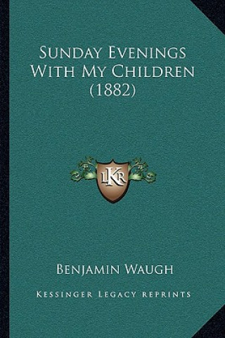 Könyv Sunday Evenings with My Children (1882) Benjamin Waugh