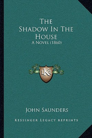 Kniha The Shadow in the House: A Novel (1860) John Saunders