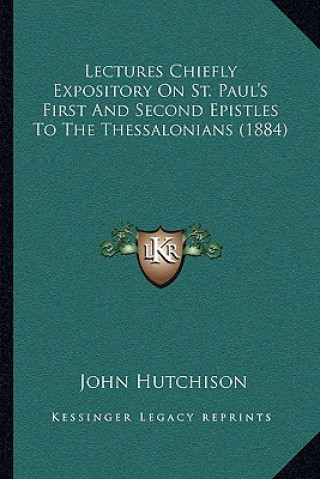 Carte Lectures Chiefly Expository on St. Paul's First and Second Epistles to the Thessalonians (1884) John Hutchison