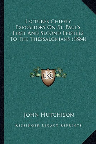 Książka Lectures Chiefly Expository on St. Paul's First and Second Epistles to the Thessalonians (1884) John Hutchison