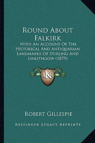 Βιβλίο Round About Falkirk: With An Account Of The Historical And Antiquarian Landmarks Of Stirling And Linlithgow (1879) Robert Gillespie