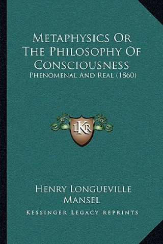 Carte Metaphysics or the Philosophy of Consciousness: Phenomenal and Real (1860) Henry Longueville Mansel